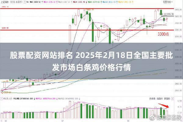 股票配资网站排名 2025年2月18日全国主要批发市场白条鸡价格行情