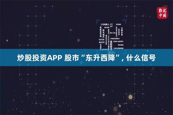 炒股投资APP 股市“东升西降”, 什么信号